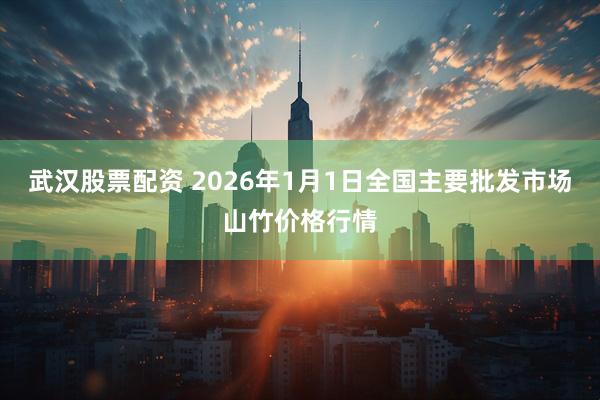 武汉股票配资 2026年1月1日全国主要批发市场山竹价格行情